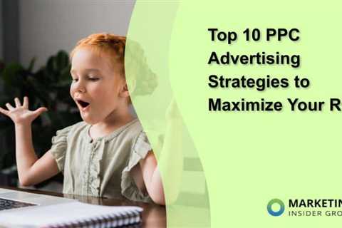 Top 10 PPC Advertising Strategies to Maximize Your ROI