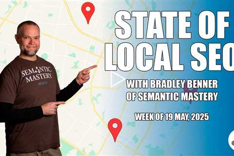 State of Local SEO Insights with Bradley Benner from Semantic Mastery - May 19, 2025