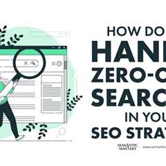 How Do You Handle Zero-Click Searches in Your SEO Strategy?