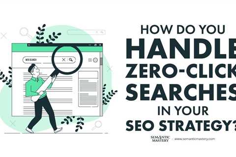 How Do You Handle Zero-Click Searches in Your SEO Strategy?