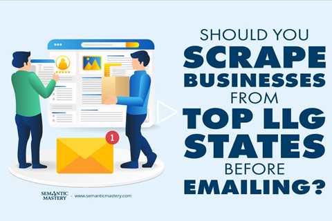 Should You Scrape Businesses From Top LLG States Before Emailing?