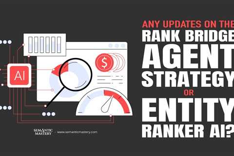 Any Updates on the Rank Bridge Agent Strategy or Entity Ranker AI?