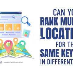 Can You Rank Multiple Locations for the Same Keyword in Different Cities?