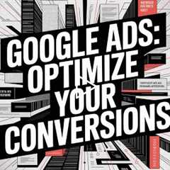 Google Ads: Optimize Your Conversions & Traffic!
