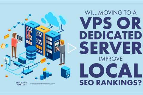Will Moving to a VPS or Dedicated Server Improve Local SEO Rankings?