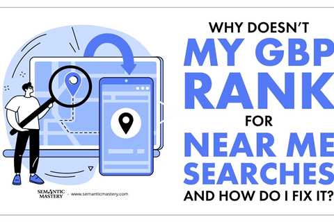 Why Doesn’t My GBP Rank for Near Me Searches And How Do I Fix It?