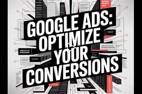 Google Ads: Optimize Your Conversions & Traffic!