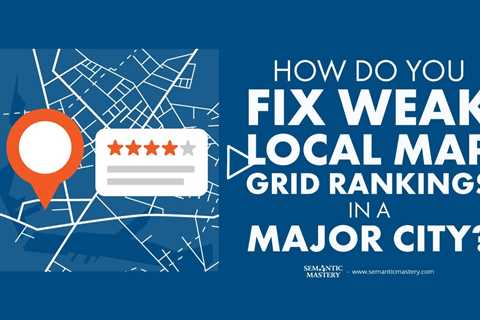 How Do You Fix Weak Local Map Grid Rankings in a Major City?