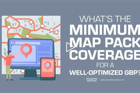 What’s the Minimum Map Pack Coverage for a Well-Optimized GBP?