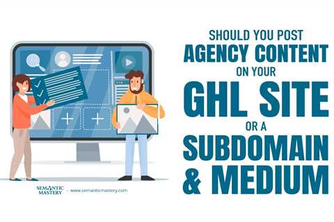Should You Post Agency Content on Your GHL Site or a Subdomain and Medium?