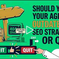Should You Fix Your Agency's Outdated SEO Strategies or Quit?